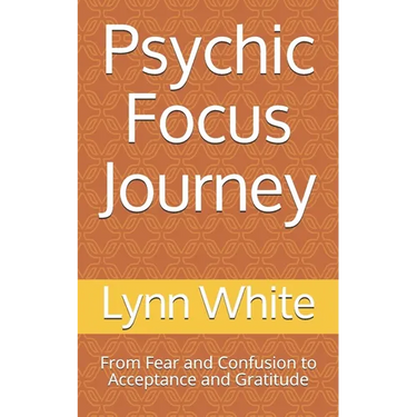 Psychic Focus Journey: From Fear and Confusion to Acceptance and Gratitude