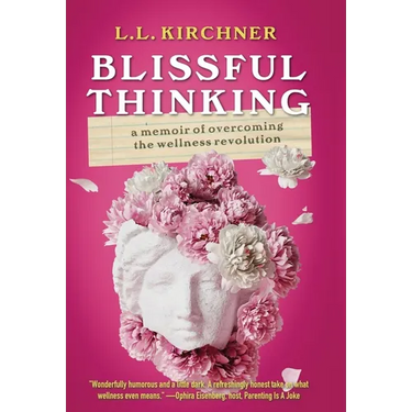 Blissful Thinking: A Memoir of Overcoming the Wellness Revolution