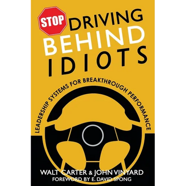 Stop Driving Behind Idiots: Leadership Systems for Breakthrough Performance