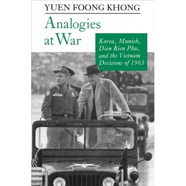 Analogies at War: Korea, Munich, Dien Bien Phu, and the Vietnam Decisions of 1965