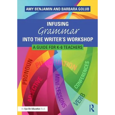 Infusing Grammar Into the Writer's Workshop: A Guide for K-6 Teachers