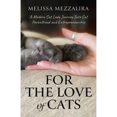 For The Love of Cats: A Modern Cat Lady's Journey into Cat Parenthood and Entrepreneurship