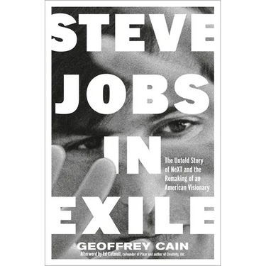 Steve Jobs in Exile: The Untold Story of Next and the Remaking of an American Visionary