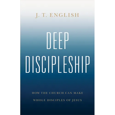 Deep Discipleship: How the Church Can Make Whole Disciples of Jesus