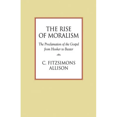 The Rise of Moralism: The Proclamation of the Gospel from Hooker to Baxter
