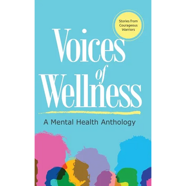 Voices of Wellness: A Mental Health Anthology: A Mental Health Anthology