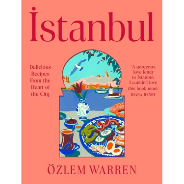 Istanbul: Delicious Recipes from the Heart of the City