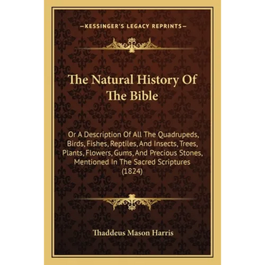 The Natural History Of The Bible: Or A Description Of All The Quadrupeds, Birds, Fishes, Reptiles, And Insects, Trees, Plants, Flowers, Gums, And Prec