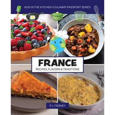 France, Recipes, Flavors, & Traditions: Kids in the Kitchen