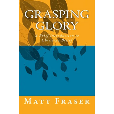 Grasping Glory: A Brief Introduction to Christian Belief