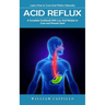 Acid Reflux: Learn How to Cure Acid Reflux Naturally (A Complete Cookbook With Low Acid Recipes to Cure and Prevent Gerd)