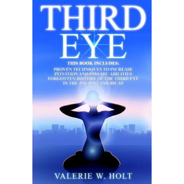 Third Eye: Proven Techniques to Increase Intuition and Psychic Awareness, Forgotten History of the Third Eye in the Ancient Americas