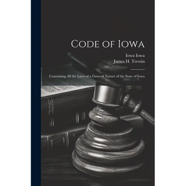 Code of Iowa: Containing All the Laws of a General Nature of the State of Iowa