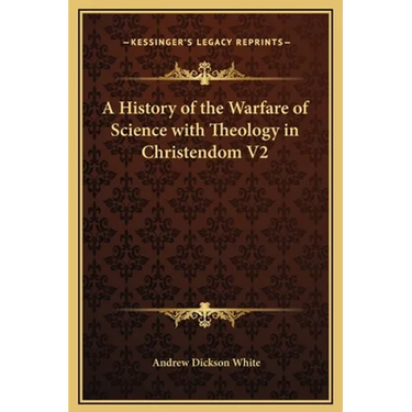 A History of the Warfare of Science with Theology in Christendom V2