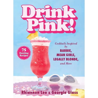 Drink Pink!: Cocktails Inspired by Barbie, Mean Girls, Legally Blonde, and More--75 Dazzling Recipes