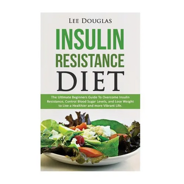 Insulin Resistance Diet: The Ultimate Beginners Guide To Overcome Insulin Resistance, Control Blood Sugar Levels, and Lose Weight to Live a Hea