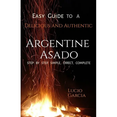Easy Guide to a Delicious and Authentic Argentine Asado