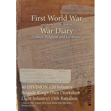 40 DIVISION 120 Infantry Brigade King's Own (Yorkshire Light Infantry) 15th Battalion: 1 March 1918 - 6 June 1919 (First World War, War Diary, WO95/26