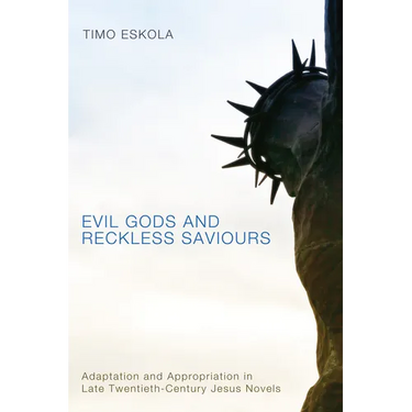 Evil Gods and Reckless Saviours: Adaptation and Appropriation in Late Twentieth-Century Jesus Novels