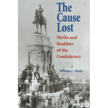 The Cause Lost: Myths and Realities of the Confederacy