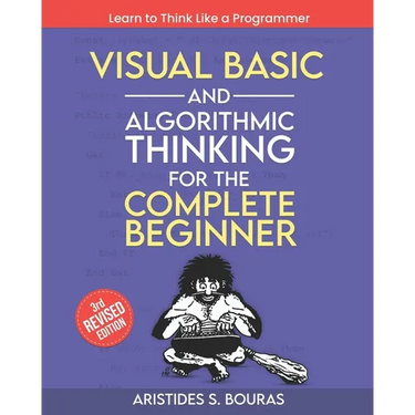 Visual Basic and Algorithmic Thinking for the Complete Beginner (3rd Edition): Learn to Think Like a Programmer