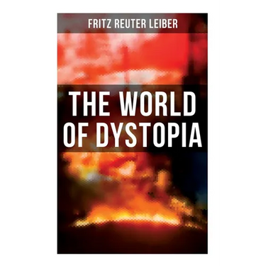 The World of Dystopia: Apocalyptic & Post-Apocalyptic Stories of Fritz Leiber