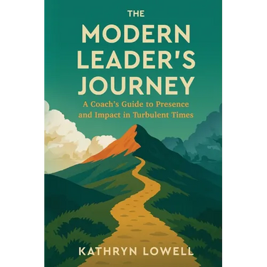 The Modern Leader's Journey: A Coach's Guide to Presence and Impact in Turbulent Times