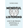 Mindful Listening: How To Be Present, Intentional, and Empathetic