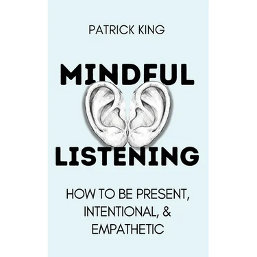 Mindful Listening: How To Be Present, Intentional, and Empathetic