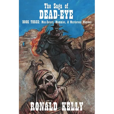 The Saga of Dead-Eye, Book Three: Man-Eaters, Mummies, & Murderous Maniacs