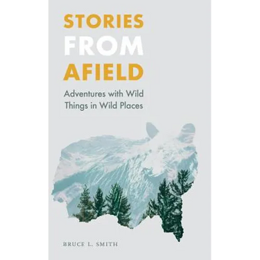 Stories from Afield: Adventures with Wild Things in Wild Places