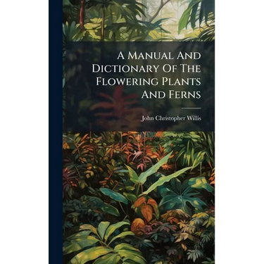 A Manual And Dictionary Of The Flowering Plants And Ferns