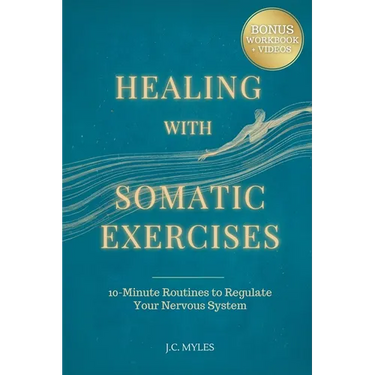 Healing With Somatic Exercises: 10-Minute Routines to Regulate Your Nervous System - Release Trauma, Stress, Anxiety, and Activate Your Vagus Nerve to