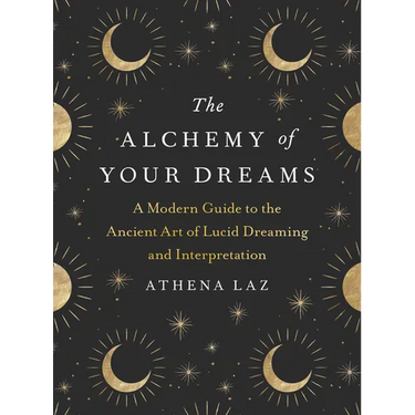 The Alchemy of Your Dreams: A Modern Guide to the Ancient Art of Lucid Dreaming and Interpretation
