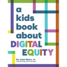 A Kids Book About Digital Equity