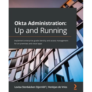 Okta Administration: Up and Running: Implement enterprise-grade identity and access management for on-premises and cloud apps