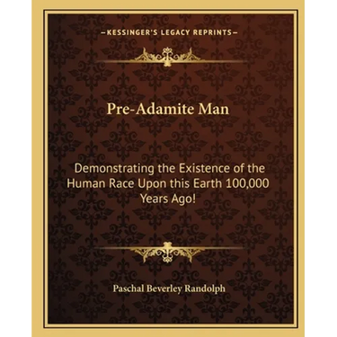 Pre-Adamite Man: Demonstrating the Existence of the Human Race Upon this Earth 100,000 Years Ago!