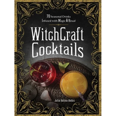 Witchcraft Cocktails: 70 Seasonal Drinks Infused with Magic & Ritual