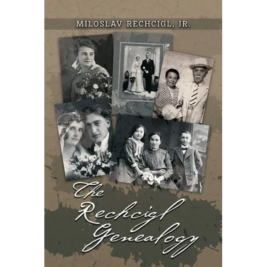 The Rechcigl Genealogy: The Ancestry and Descendants of Mila Rechcigl and Eva Edwards with Information on Allied Families