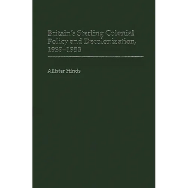 Britain's Sterling Colonial Policy and Decolonization, 1939-1958