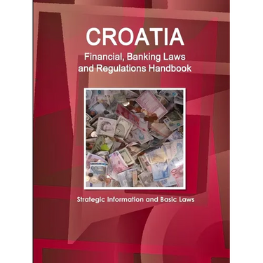 Croatia Financial, Banking Laws and Regulations Handbook: Strategic Information and Basic Laws