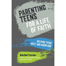 Parenting Teens for a Life of Faith: Helping teens meet and know God