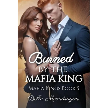 Burned by the Mafia King: Mafia Kings Book 5
