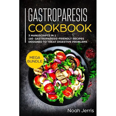 Gastroparesis Cookbook: MEGA BUNDLE - 3 Manuscripts in 1 - 160+ Gastroparesis -friendly recipes designed to treat digestive problems