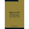 Begin To Knit; All The Basic Stitches; Easy Novelty Stitches; Quick Things To Make