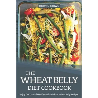 The Wheat Belly Diet Cookbook: Enjoy the Taste of Healthy and Delicious Wheat Belly Recipes