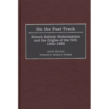 On the Fast Track: French Railway Modernization and the Origins of the TGV, 1944-1983