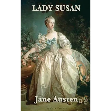 Lady Susan: An Epistolary Novel of Charm, Manipulation, and Social Satire