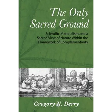 The Only Sacred Ground: Scientific Materialism and a Sacred View of Nature Within the Framework of Complementarity