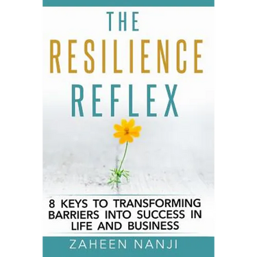 The Resilience Reflex: 8 Keys to Transforming Barriers into Success in Life and Business